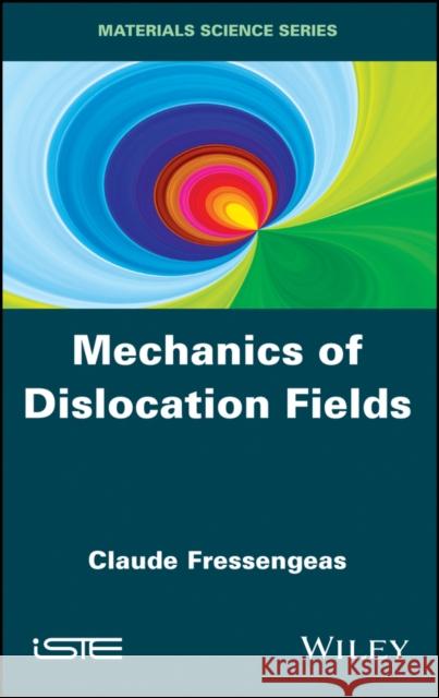 Mechanics of Dislocation Fields C. Fressengeas 9781848213753 Wiley-Iste
