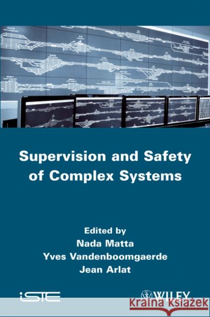 Supervision and Safety of Complex Systems N. Matta 9781848214132 Wiley-Iste