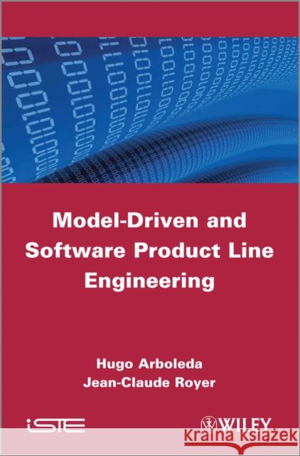 Model-Driven and Software Product Line Engineering Jean-Claude Royer Hugo Arboleda  9781848214279 ISTE Ltd and John Wiley & Sons Inc