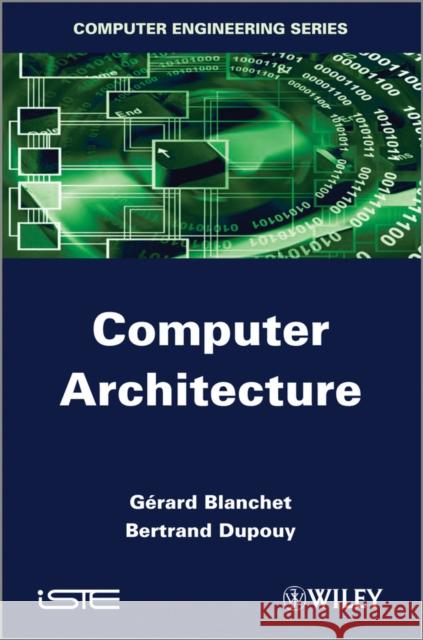 Computer Architecture G?rard Blanchet Bertrand Dupouy 9781848214293 Wiley-Iste
