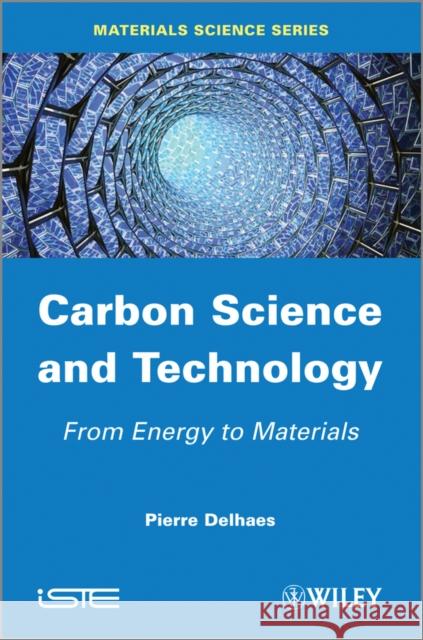 Carbon Science and Technology Delhaes, Pierre 9781848214316 ISTE Ltd and John Wiley & Sons Inc
