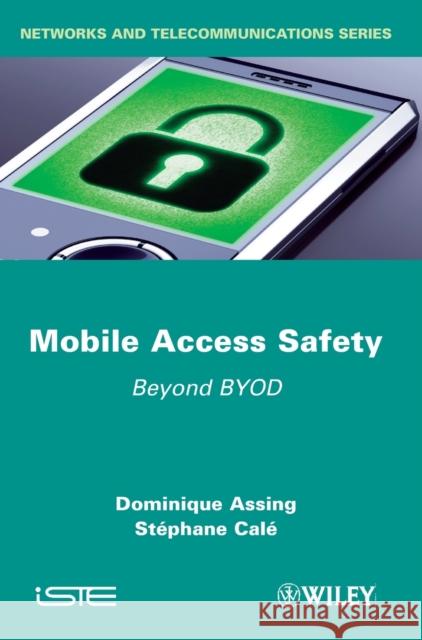 Mobile Access Safety: Beyond Byod Assing, Dominique 9781848214354 Wiley-Iste