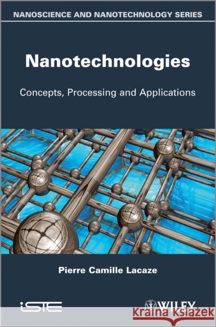 Nanotechnologies: Concepts, Processing and Applications Lacaze, Pierre-Camille 9781848214385 Wiley-Iste