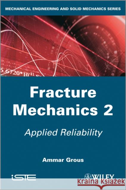 Fracture Mechanics 2: Applied Reliability Grous, Ammar 9781848214415