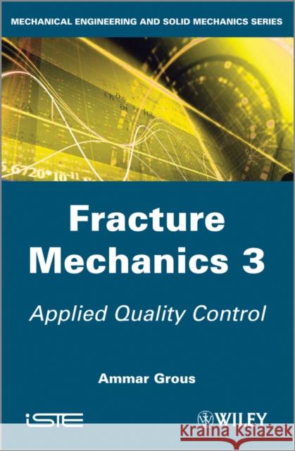 Fracture Mechanics 3: Applied Quality Control Grous, Ammar 9781848214422