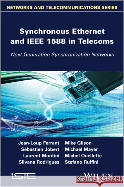 Synchronous Ethernet and IEEE 1588 in Telecoms: Next Generation Synchronization Networks Ferrant, Jean-Loup 9781848214439 Wiley-Iste