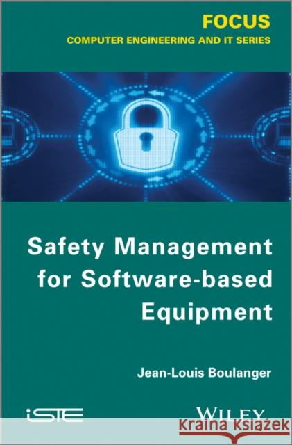 Safety Management for Software-Based Equipment Boulanger, Jean-Louis 9781848214521 Wiley-Iste