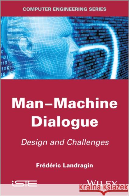 Man-Machine Dialogue: Design and Challenges Landragin, Frederic 9781848214576 John Wiley & Sons