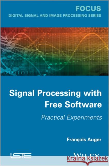 Signal Processing with Free Software: Practical Experiments Auger, François 9781848214637 John Wiley & Sons