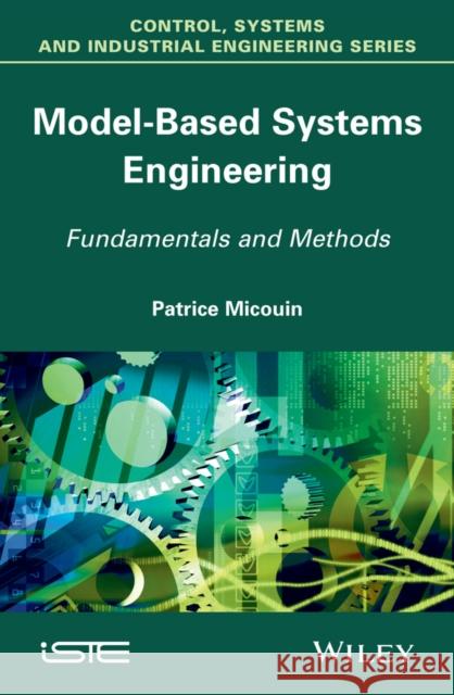 Model Based Systems Engineering: Fundamentals and Methods Micouin, Patrice 9781848214699 John Wiley & Sons