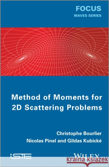 Method of Moments for 2D Scattering Problems: Basic Concepts and Applications Bourlier, Christophe 9781848214729 Wiley-Iste