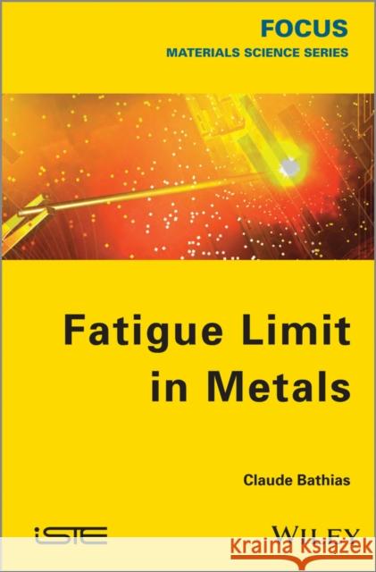 Fatigue Limit in Metals Jean-Claude Bathias 9781848214767 Wiley-Iste