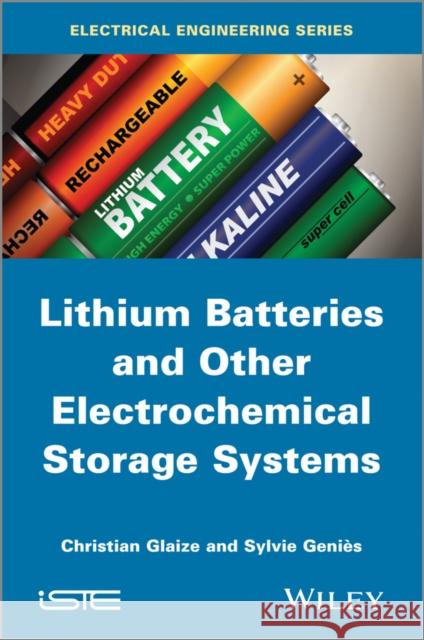 Lithium Batteries and Other Electrochemical Storage Systems Glaize, Christian 9781848214965 John Wiley & Sons