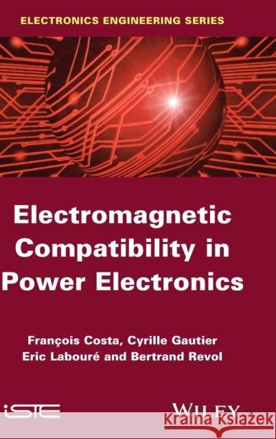 Electromagnetic Compatibility in Power Electronics Costa, François; Laboure, Eric; Revol, Bertrand 9781848215047 John Wiley & Sons