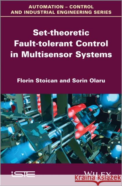 Set-Theoretic Fault-Tolerant Control in Multisensor Systems Stoican, Florin 9781848215658 Wiley-Iste