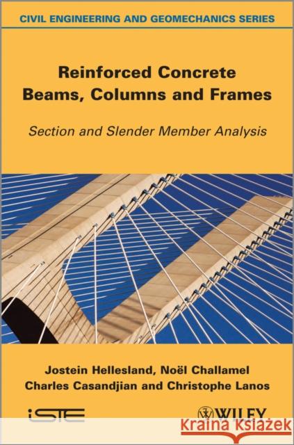 Reinforced Concrete Beams, Columns and Frames: Section and Slender Member Analysis Hellesland, Jostein 9781848215696 Wiley-Iste
