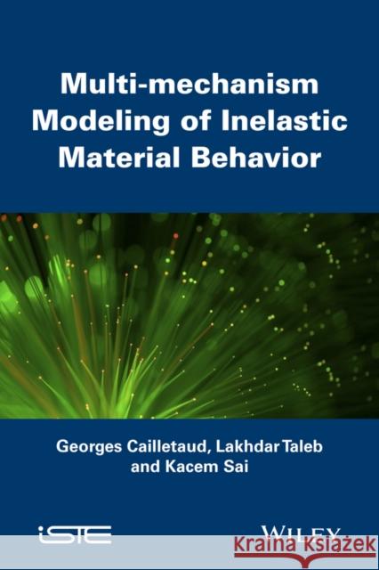 Multi-Mechanism Modeling of Inelastic Material Behavior Cailletaud, Georges 9781848215801 John Wiley & Sons