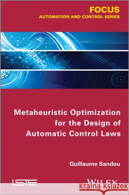 Metaheuristic Optimization for the Design of Automatic Control Laws Sandou, Guillaume 9781848215900 John Wiley & Sons