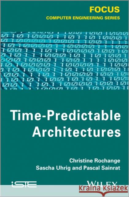 Time-Predictable Architectures Christine Rochange Pascal Sainrat Sascha Uhrig 9781848215931 Wiley-Iste