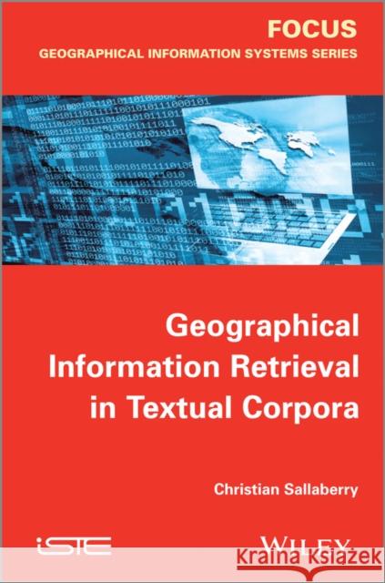 Geographical Information Retrieval in Textual Corpora Sallaberry, Christian 9781848215962 John Wiley & Sons