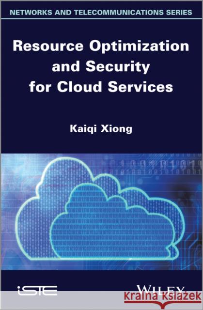 Resource Optimization and Security for Cloud Services Xiong, Kaiqi 9781848215993 John Wiley & Sons