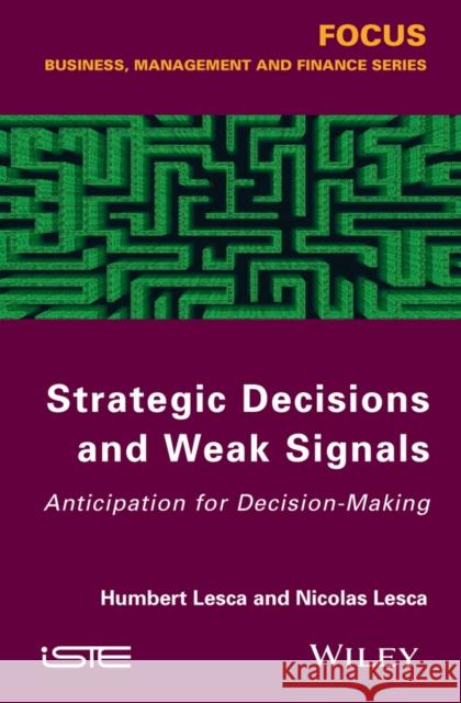 Strategic Decisions and Weak Signals: Anticipation for Decision-Making Lesca, Humbert; Lesca, Nicolas 9781848216099 John Wiley & Sons