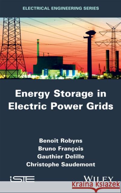 Energy Storage in Electric Power Grids Robyns, Benoît; François, Bruno; Delille, Gauthier 9781848216112