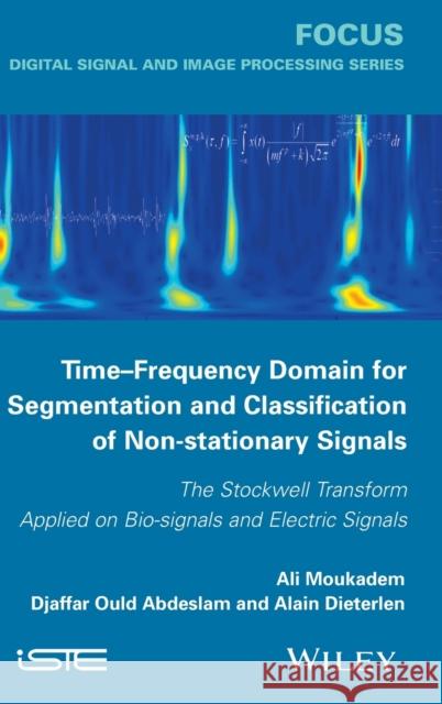 Time-Frequency Domain for Segmentation and Classification of Non-stationary Signals Moukadem, Ali 9781848216136 John Wiley & Sons