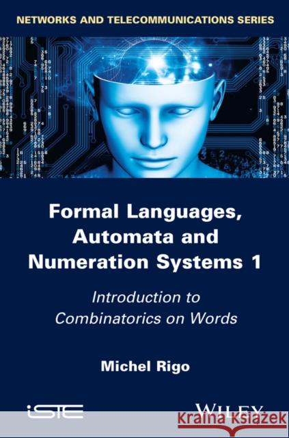 Formal Languages, Automata and Numeration Systems 1: Introduction to Combinatorics on Words Rigo, Michel 9781848216150 Wiley-Iste
