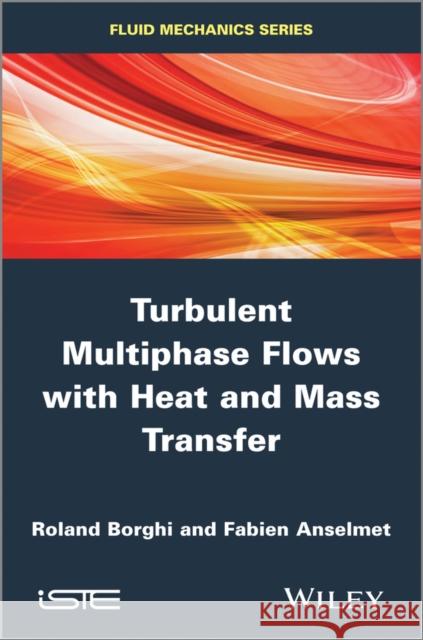 Turbulent Multiphase Flows with Heat and Mass Transfer Anselmet, Fabien; Borghi, Roland 9781848216174 John Wiley & Sons