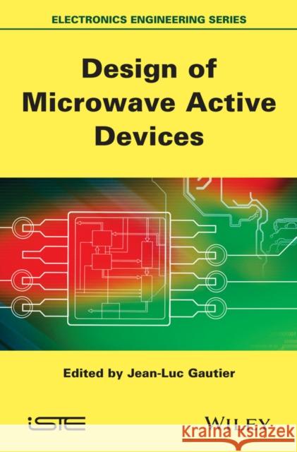 Design of Microwave Active Devices Jean-Luc Gautier 9781848216303 Wiley-Iste