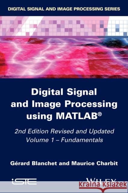 Digital Signal and Image Processing Using Matlab, Volume 1: Fundamentals Blanchet, Gérard 9781848216402 Wiley-Iste