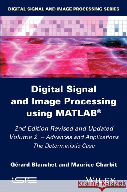 Digital Signal and Image Processing Using Matlab, Volume 2: Advances and Applications: The Deterministic Case Blanchet, Gérard 9781848216419 John Wiley & Sons