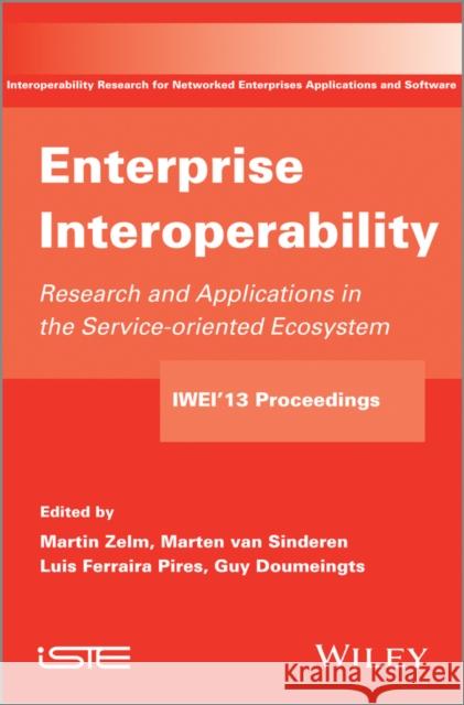 Enterprise Interoperability: Research and Applications in Service-Oriented Ecosystem (Proceedings of the 5th International Ifip Working Conference Zelm, Martin 9781848216624 John Wiley & Sons
