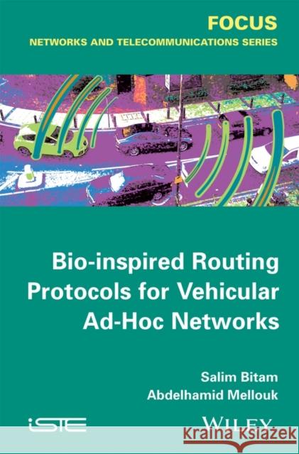 Bio-Inspired Routing Protocols for Vehicular Ad Hoc Networks Mellouk, Abdelhamid 9781848216631