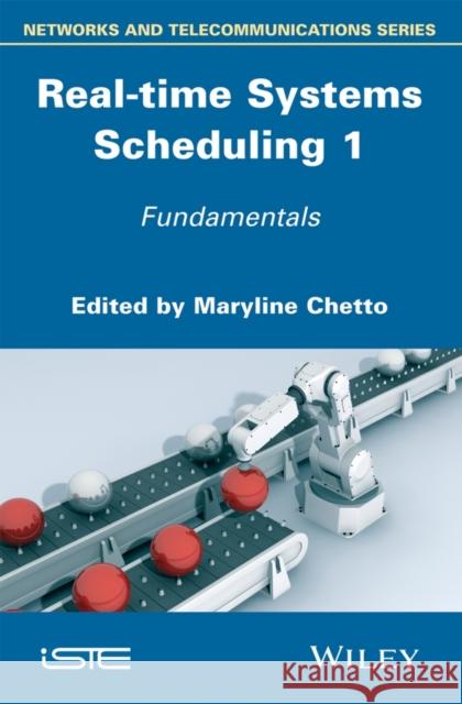 Real-Time Systems Scheduling 1: Fundamentals Maryline Chetto 9781848216655 Wiley-Iste