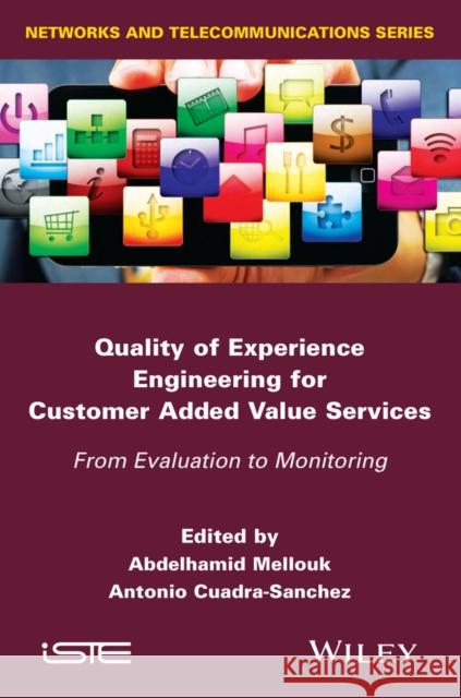 Quality of Experience Engineering for Customer Added Value Services: From Evaluation to Monitoring Cuadra-Sanchez, Antonio 9781848216723