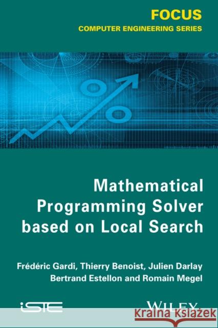 Mathematical Programming Solver Based on Local Search Gardi, Frédéric; Benoist, Thierry; Darlay, Julien 9781848216860 John Wiley & Sons