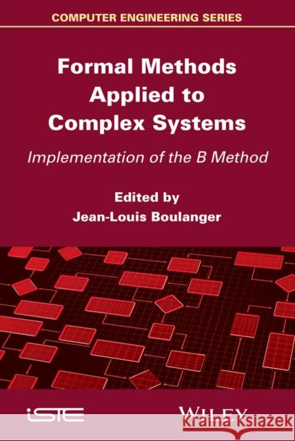 Formal Methods Applied to Complex Systems: Implementation of the B Method  9781848217096 John Wiley & Sons