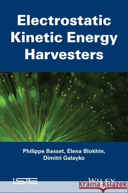 Electrostatic Kinetic Energy Harvesting Basset, Philippe; Blokhin, Elena; Galayko, Dimitri 9781848217164 John Wiley & Sons
