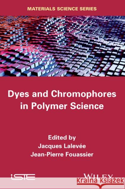 Dyes and Chromophores in Polymer Science Lalevée, Jacques; Fouassier, Jean Pierre 9781848217423 John Wiley & Sons