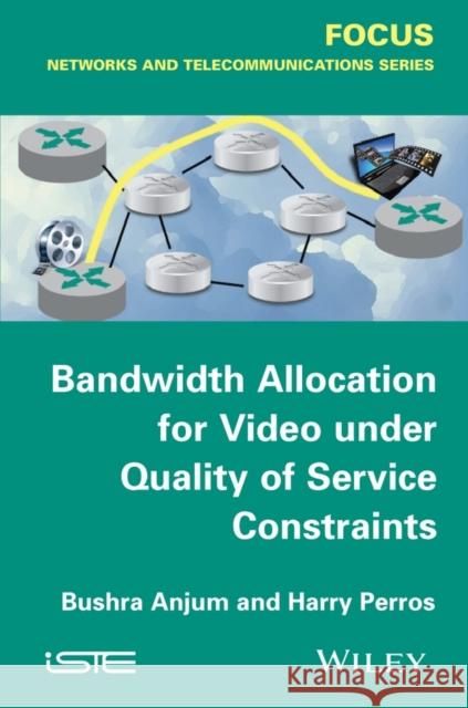 Bandwidth Allocation for Video Under Quality of Service Constraints Anjum, Bushra 9781848217461 John Wiley & Sons