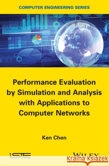 Performance Evaluation by Simulation and Analysis with Applications to Computer Networks Chen, Ken 9781848217478
