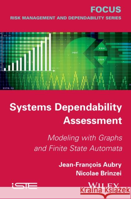 Systems Dependability Assessment: Modeling with Graphs and Finite State Automata Aubry, Jean-Francois 9781848217652 John Wiley & Sons