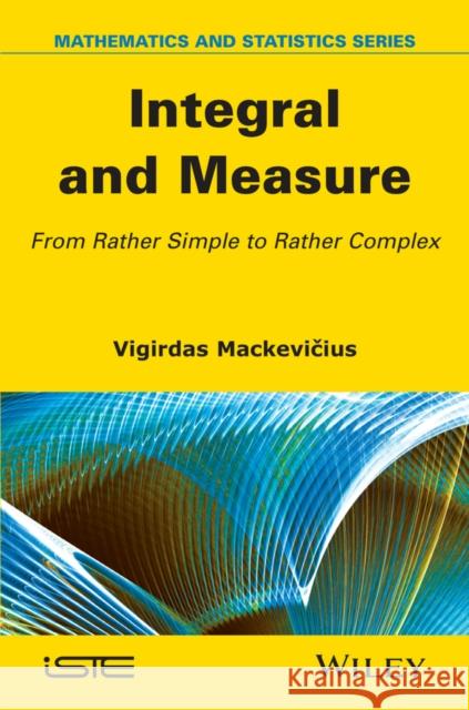 Integral and Measure: From Rather Simple to Rather Complex Mackevicius, Vigirdas 9781848217690 John Wiley & Sons