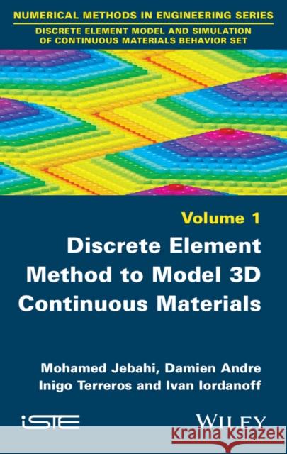 Discrete Element Method to Model 3D Continuous Materials Jebahi, Mohamed; Andre, Damien; Terreros, Inigo 9781848217706