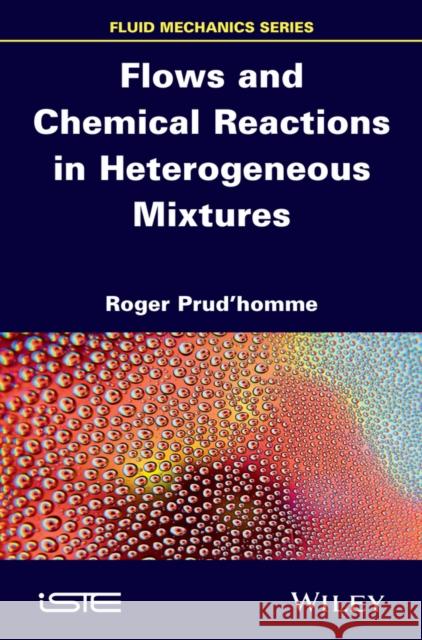 Flows and Chemical Reactions in Heterogeneous Mixtures Prud’homme, Roger 9781848217850 John Wiley & Sons