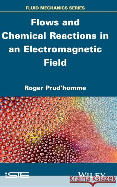 Flows and Chemical Reactions in an Electromagnetic Field Prud’homme, Roger 9781848217867 John Wiley & Sons