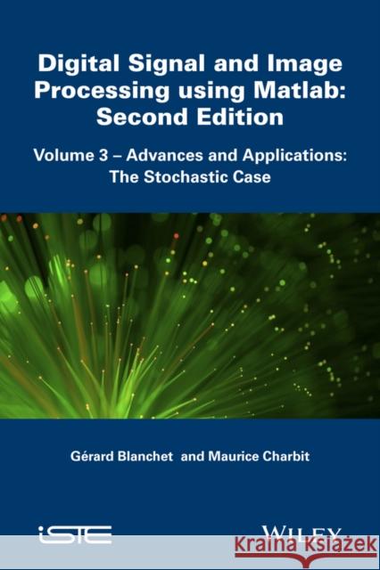 Digital Signal and Image Processing Using Matlab, Volume 3: Advances and Applications, the Stochastic Case Blanchet, Gérard 9781848217959 Wiley-Iste