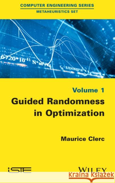 Guided Randomness in Optimization, Volume 1 Maurice Clerc 9781848218055 Wiley-Iste